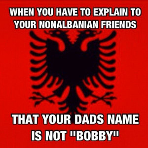 Hahaha Babi! Not bobby. So funny albanians dads