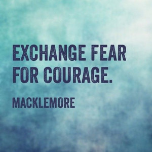 Exchange fear for courage