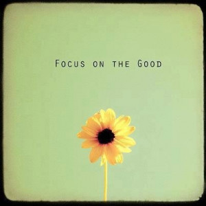 ... . Focus on a positive outcome you want in life - Focus on the Good