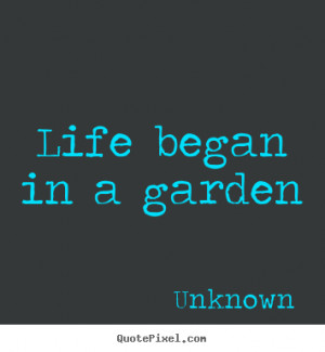 Quotes about life - Life began in a garden