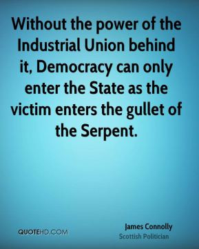 James Connolly - Without the power of the Industrial Union behind it ...