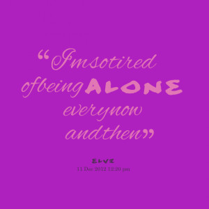 Quotes Picture: i'm so tired of being alone every now and then
