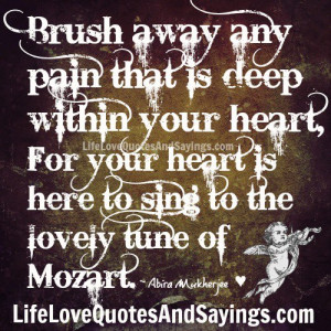 Brush away any pain that is deep within your heart,