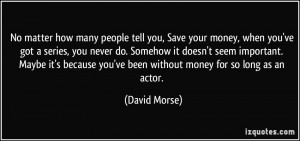 No matter how many people tell you, Save your money, when you've got a ...