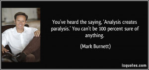 ... paralysis.' You can't be 100 percent sure of anything. - Mark Burnett