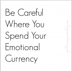 Be Careful Where You Spend Your Emotional Currency