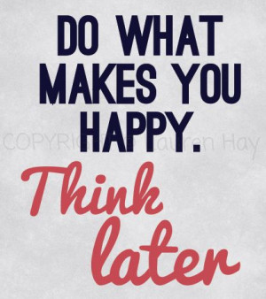 do+what+makes+you+happy.JPG
