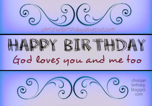 Happy Birthday God Loves you and me too Christian Card. Free images ...