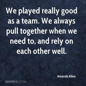 We played really good as a team. We always pull together when we need ...