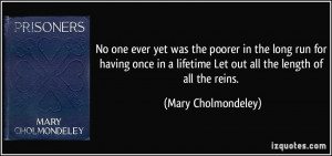 ... lifetime Let out all the length of all the reins. - Mary Cholmondeley