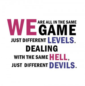 We are all in the same game just different levels