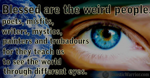 Quote: Blessed are the weird people – poets, misfits, writers ...