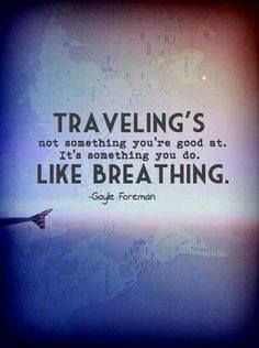 Traveling's not something you're good at, it's something you do. Like ...