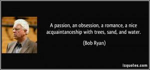 ... nice acquaintanceship with trees, sand, and water. - Bob Ryan
