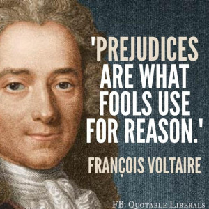 Prejudices are what fools use for reason. Francois Voltaire https ...