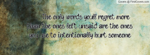 ... unsaid are the ones you use to intentionally hurt someone. , Pictures