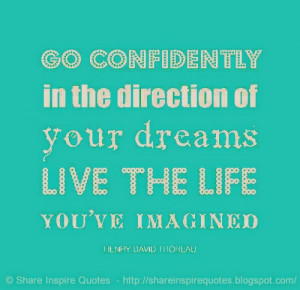 Go confidently in the direction of your DREAMS. Live the life you've ...