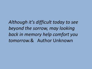 ... Looking Back In Memory Help Comfort You Tomorrow ” ~ Sympathy Quote