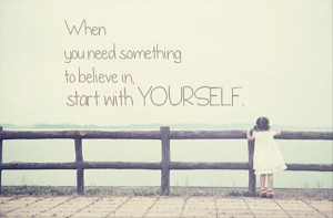 when you need something to believe in start with yourself