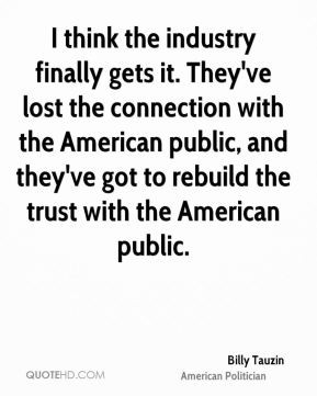 ... 've got to rebuild the trust with the American public. - Billy Tauzin