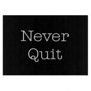 Never Quit Quotes Inspirational Endurance Quote Cutting Board