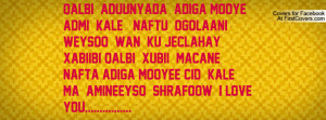 ... nafta Adiga Mooyee Cid kale Ma Amineeyso shrafoow I LOVE YOU