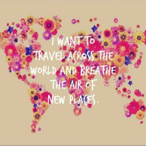 want to travel across the world....
