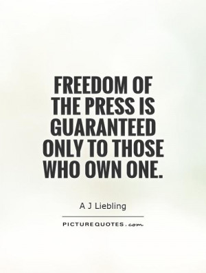 Freedom of the press is guaranteed only to those who own one Picture ...
