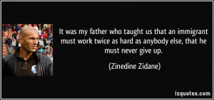 ... as hard as anybody else, that he must never give up. - Zinedine Zidane