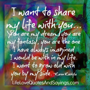to share my life with you… You are my dream, you are my fantasy, you ...