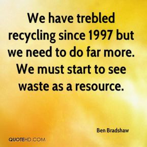 ... but we need to do far more. We must start to see waste as a resource