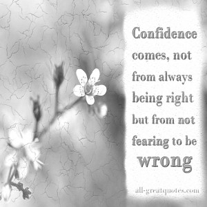 Picture Quotes - Confidence Comes, Not From Always Being Right, But ...