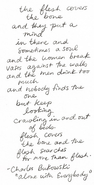... for more than flesh–Charles Bukowski, “Alone with Everybody
