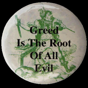 Greed Is The Root Of All Evil