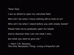 one of my absolute favorites of his. Prayer of Henri Nouwen