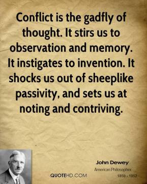 Conflict is the gadfly of thought. It stirs us to observation and ...