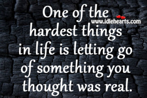 One Of The Hardest Things In Life Is Letting Go Of Something You ...