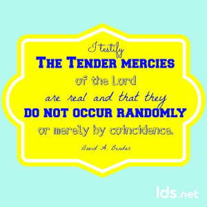 Tender Mercies do not occur randomly - David A. Bendar #LDSConf