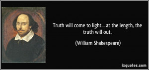 ... to light... at the length, the truth will out. - William Shakespeare