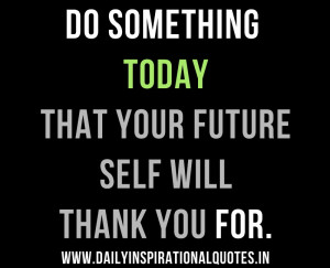 Do Something Today That Your Future Self Will Thank You For ...