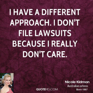 have a different approach. I don't file lawsuits because I really ...