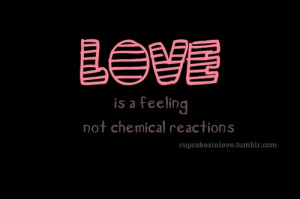 Love Is A Feeling Not A Chemical Reactions