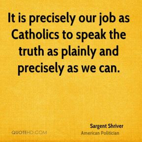 ... as Catholics to speak the truth as plainly and precisely as we can