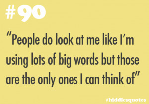 90 - “People do look at me like I’m using lots of big words but ...