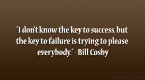 don’t know the key to success, but the key to failure is trying to ...