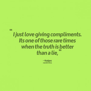 ... love giving compliments its one of those rare times Compliments Quotes