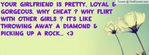 Your girlfriend is pretty, loyal & gorgeous. Why cheat ? Why flirt ...