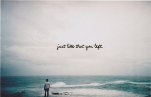 Just Like That You Left ” ~ Sea Quote