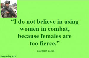 ... women in combat, because females are too fierce - Famous Women Quotes