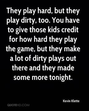 They play hard, but they play dirty, too. You have to give those kids ...